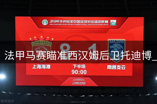 法甲马赛瞄准西汉姆后卫托迪博 转会谈判已开启